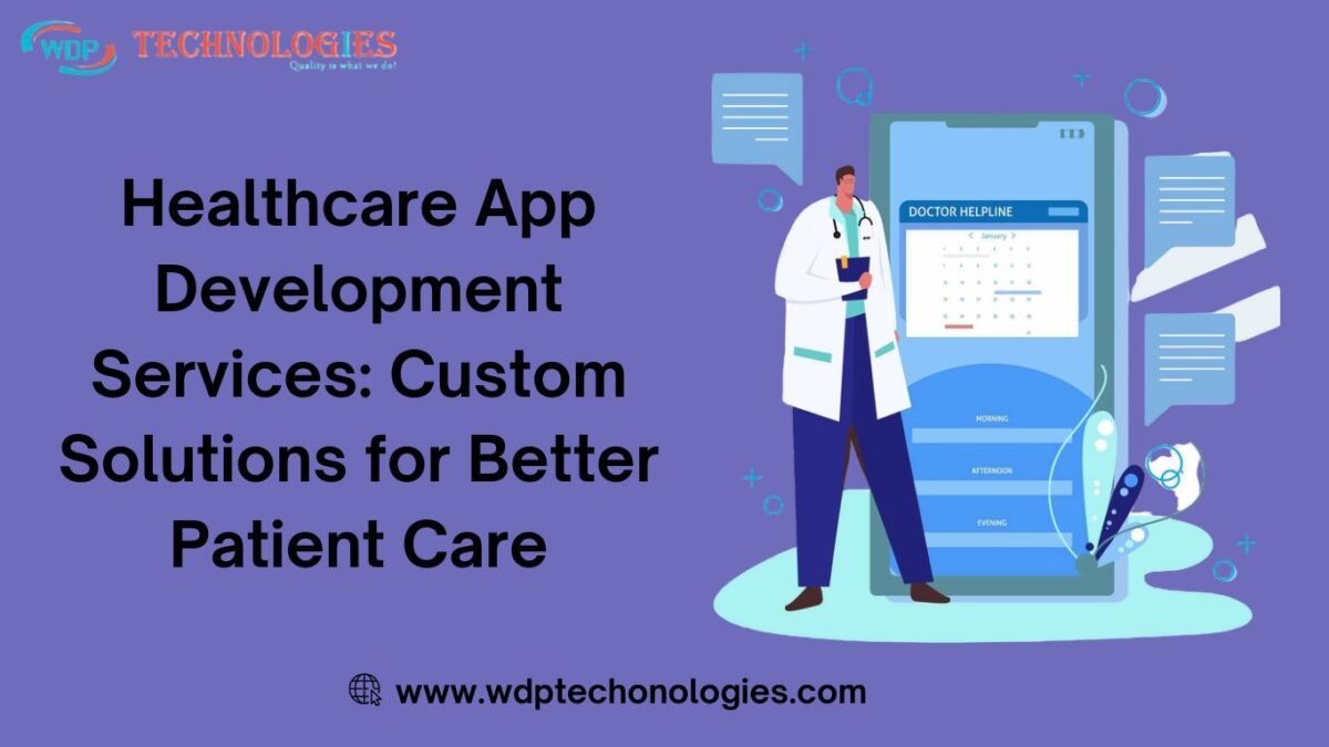 Healthcare App Development Services: Custom Solutions for Better Patient Care